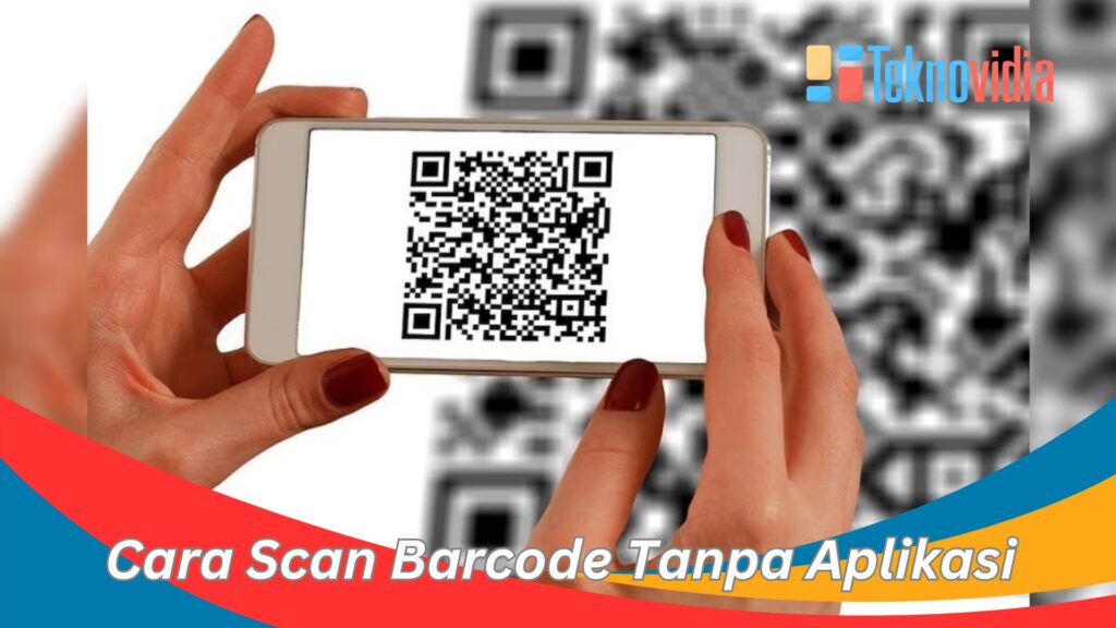 Begini Cara Scan Barcode Tanpa Aplikasi Sangat Gampang Teknovidia