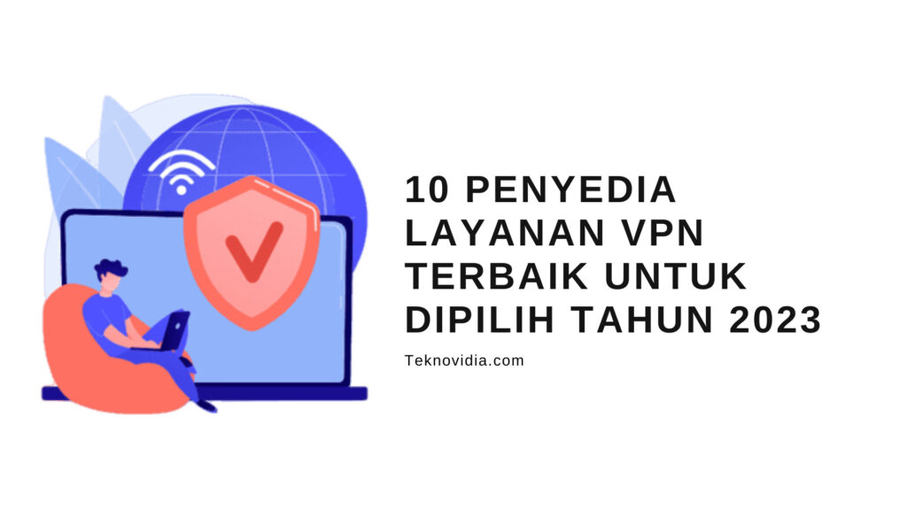 10 Penyedia Layanan VPN Terbaik Untuk Dipilih Tahun 2023 - Teknovidia