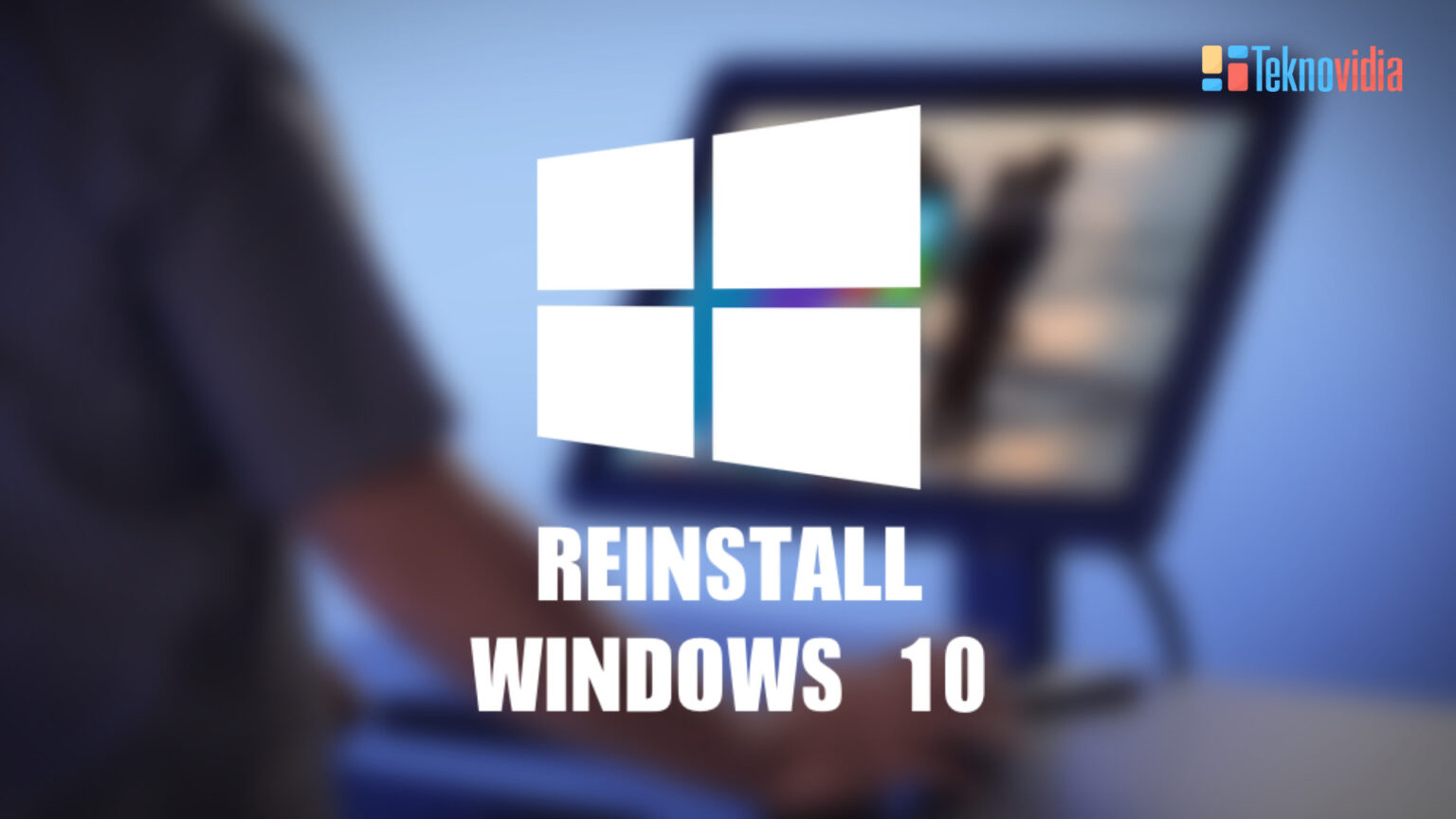 Cara Install Ulang Windows 10: Komputer Seperti Baru Lagi - Teknovidia